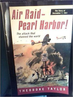 AIR RAID - PEARL HARBOR! The Story of December 7, 1941 by Theodore Taylor