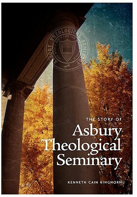 The Story of Asbury Theological Seminary by Kenneth Cain Kinghorn