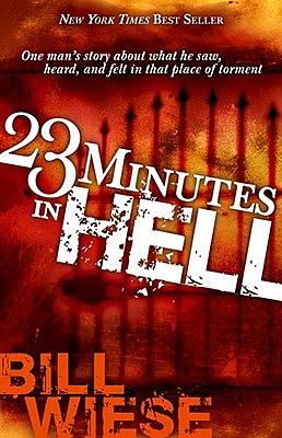 23 Minutes in Hell: One Man's Story about What He Saw, Heard, and Felt in That Place of Torment by Bill Wiese