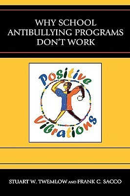 Why School Antibullying Programs Don't Work by Stuart W. Twemlow