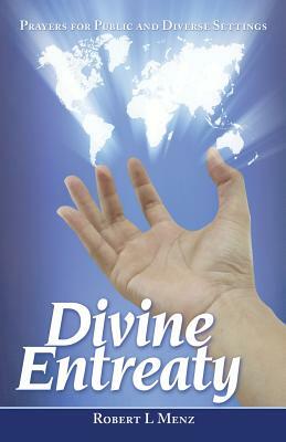 Divine Entreaty: Prayers for Public and Diverse Settings by Robert L. Menz