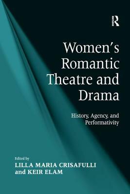 Women's Romantic Theatre and Drama: History, Agency, and Performativity by Keir Elam