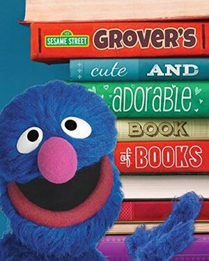 Grover's Cute and Adorable Book of Books (Sesame Street) by Sesame Workshop, Maria Clasing