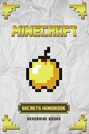 Ultimate Minecraft Secrets: An Unofficial Guide to Minecraft Tips, Tricks and Hints You May Not Know by Herobrine Books