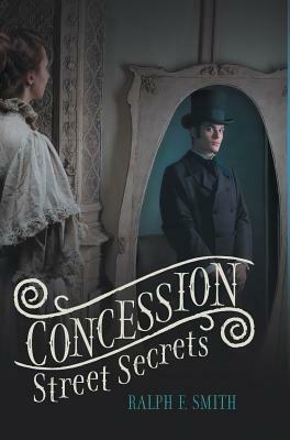 Concession Street Secrets by Ralph F. Smith