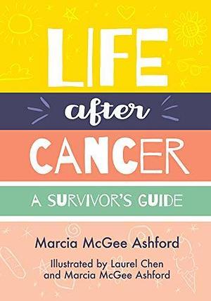 Life After Cancer: A Survivor's Guide by Marcia McGee Ashford, Laurel Chen