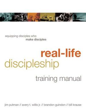 Real-Life Discipleship Training Manual: Equipping Disciples Who Make Disciples by Jim Putman, Avery Willis, Bill Krause