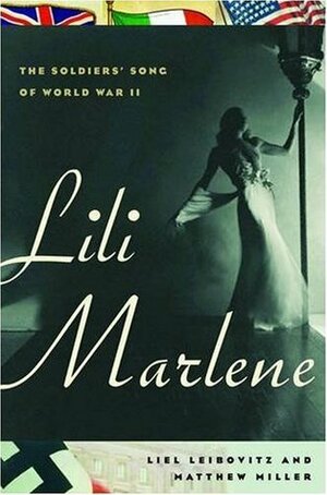 Lili Marlene: The Soldiers' Song of World War II by Matthew Miller, Liel Leibovitz