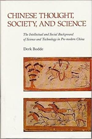 Chinese Thought, Society, and Science: The Intellectual and Social Background of Science and Technology in Pre-Modern China by Derk Bodde