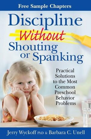 Discipline Without Shouting or Spanking-Free Chapters: Aggressive Behavior, Behaving Shyly, Fighting Cleanup Routines, Getting Out of Bed at Night, Hyper Activity, Lying by Jerry L. Wyckoff, Barbara C. Unell