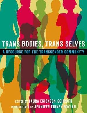 Trans Bodies, Trans Selves: A Resource for the Transgender Community by Laura Erickson-Schroth, Jennifer Finney Boylan, Tobi Hill-Meyer, Boston Women's Health Book Collective