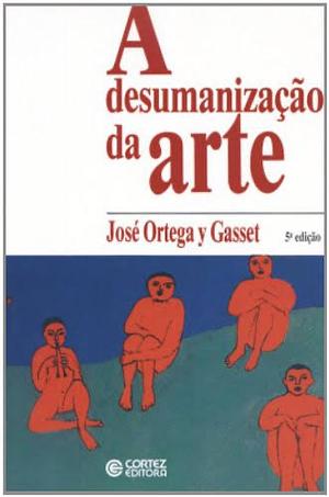 A desumanização da arte by José Ortega y Gasset