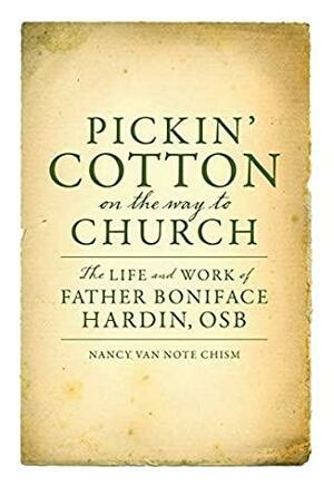 Pickin' Cotton on the Way to Church: The Life and Work of Father Boniface Hardin, Osb by Nancy Van Note Chism