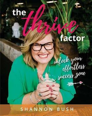 The Thrive Factor: Unlock Your Effortless Success Zone by Sheryl Young, Jo Wilson, Shannon L Bush