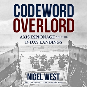 Codeword Overlord: Axis Espionage and the D-Day Landings by Nigel West