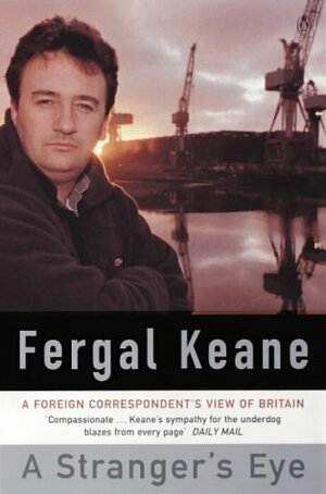 A Stranger's Eye: A Foreign Correspondent's View Of Britain by Fergal Keane