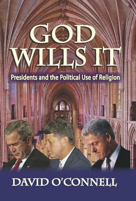 God Wills It: Presidents and the Political Use of Religion by David O'Connell