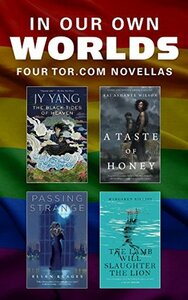 In Our Own Worlds: Four LGBTQ+ Tor.com Novellas by Kai Ashante Wilson, Neon Yang, Carl Engle-Laird, Margaret Killjoy, Ellen Klages