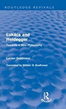 Lukács and Heidegger: Towards a New Philosophy by Lucien Goldmann