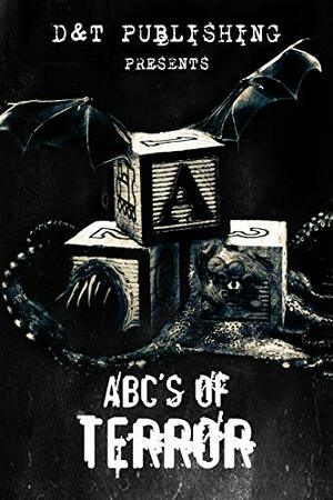 ABC's of Terror by Jason Myers, Trisha McKee, Sean McDonough, Kevin J. Kennedy, Mike Duke, Chris Miller, M. Ennenbach, Nicholas Catron, Mark Deloy, Tara Losacano, Dawn Shea, Patrick Harrison