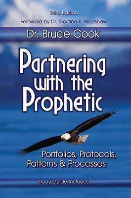 Partnering with the Prophetic: Portfolios, Protocols, Patterns & Processes by Bruce Cook