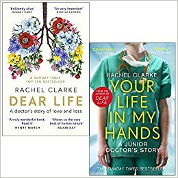 Dear Life A Doctor's Story of Love, Loss and Consolation & Your Life In My Hands By Rachel Clarke 2 Books Collection Set by Rachel Clarke, Your Life In My Hands By Rachel Clarke, DearLife By Rachel Clarke