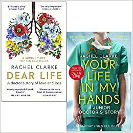 Dear Life A Doctor's Story of Love, Loss and Consolation & Your Life In My Hands By Rachel Clarke (2 Books Collection Set) by Rachel Clarke