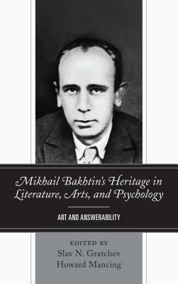 Mikhail Bakhtin's Heritage in Literature, Arts, and Psychology: Art and Answerability by 