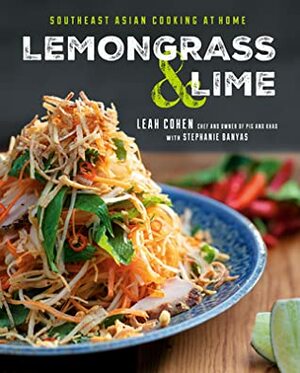 Lemongrass and Lime: Southeast Asian Cooking at Home by Leah Cohen, Stephanie Banyas