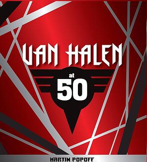 Van Halen at 50 by Martin Popoff