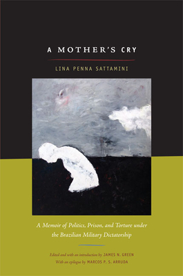 A Mother's Cry: A Memoir of Politics, Prison, and Torture Under the Brazilian Military Dictatorship by Lina Sattamini