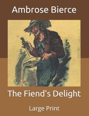 The Fiend's Delight: Large Print by Ambrose Bierce