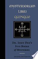 Mysteriorum Libri Quinque: Dr. John Dee's Five Books of Mysteries by Joseph Peterson