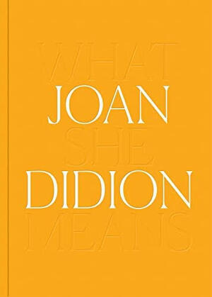 WHAT SHE MEANS. by Joan Didion