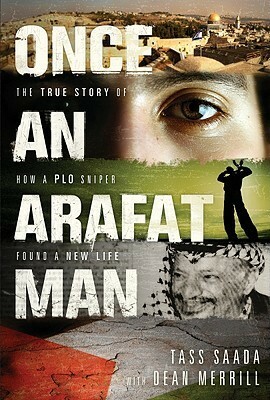Once an Arafat Man: The True Story of How a PLO Sniper Found a New Life by Dean Merrill, Tass Saada