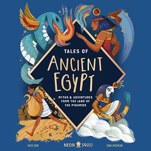 Tales of Ancient Egypt: Myths & Adventures from the Land of the Pyramids by Hugo D. Cook, Neon Squid