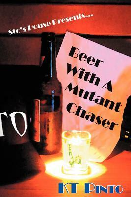 Sto's House Presents: Beer with a Mutant Chaser by K.T. Pinto