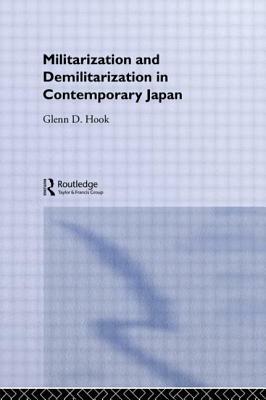 Militarisation and Demilitarisation in Contemporary Japan by Glenn D. Hook