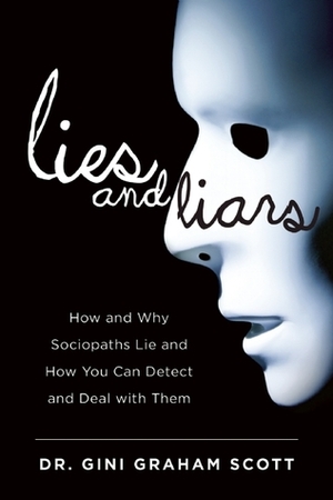 Lies and Liars: How and Why Sociopaths Lie and How You Can Detect and Deal with Them by Gini Graham Scott