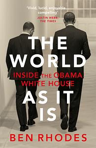 The World As It Is: A Memoir of the Obama White House by Ben Rhodes