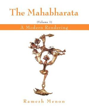 The Mahabharata: A Modern Rendering, Vol. 1 by Ramesh Menon