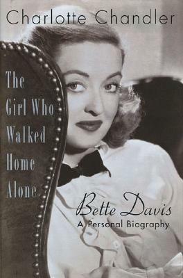 The Girl Who Walked Home Alone Bette Davis A Personal Biography by Charlotte Chandler