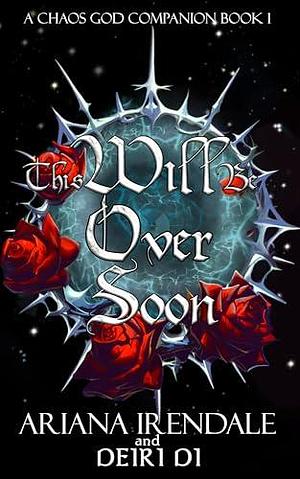 This Will Be Over Soon: A Dark Fantasy Romance by Deiri Di, Ariana Irendale, Ariana Irendale