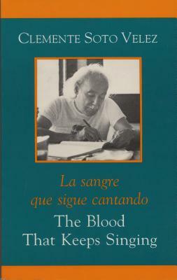 The Blood That Keeps Singing/La Sangre Que Sigue Canta by Clemente Soto Vélez