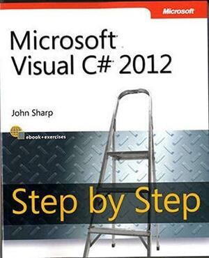 Microsoft Visual C# 2012: Step By Step by John Sharp