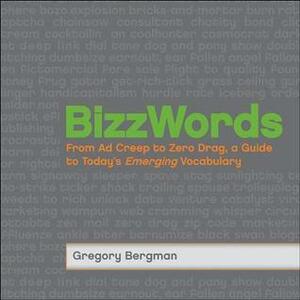BizzWords: From Ad Creep to Zero Drag, a Guide to Today's Emerging Vocabulary by Gregory Bergman