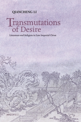 Transmutations of Desire: Literature and Religion in Late Imperial China by Qiancheng Li