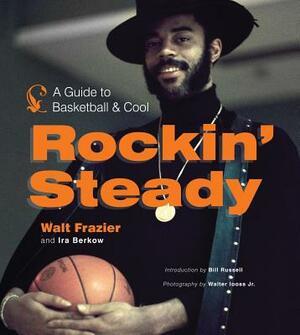 Rockin' Steady: A Guide to Basketball and Cool by Walt Frazier, Ira Berkow