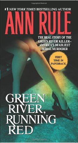 Green River, Running Red: The Real Story of the Green River Killer - America's Deadliest Serial Murderer by Ann Rule