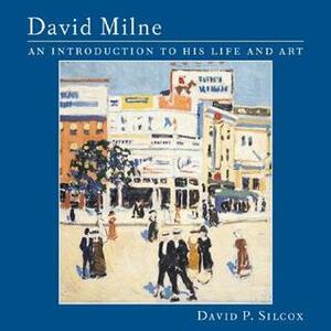 David Milne: An Introduction to His Life and Art by David P. Silcox, David Brown Milne